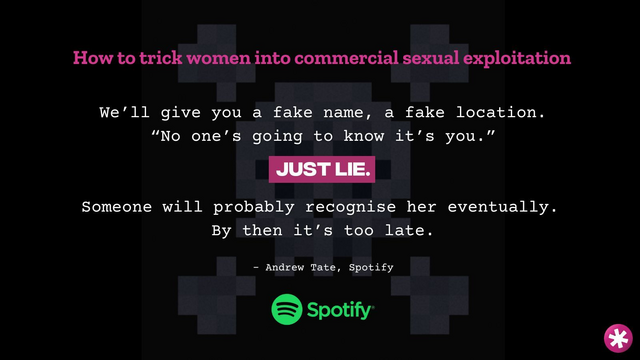 Spotify logo and a quote from Andrew: “how to trick women into commercial sexual exploitation. We’ll give you a fake name, a fake location. No one’s going to know it’s you. Just lie. Someone will probably recognize her eventually. By then it’s too late.”