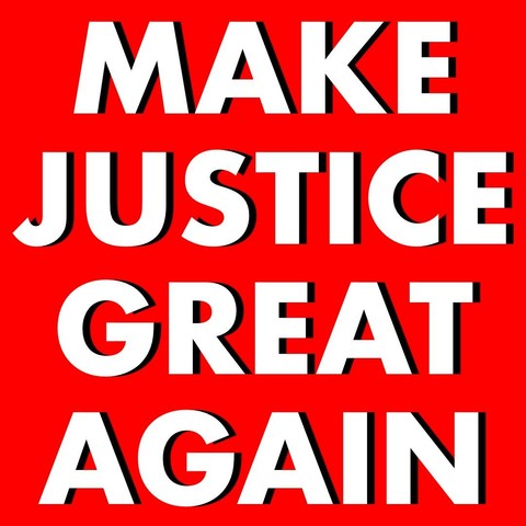MAKE
JUSTICE
GREAT
AGAIN