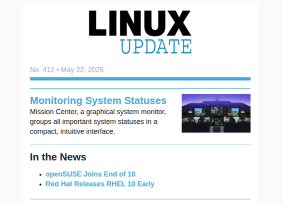 LINUX UPDATE | No. 412 - May 22, 2025 | Monitoring System Statuses: Mission Center, a graphical system monitor, groups all important system statuses in a compact, intuitive interface. | In the News: openSUSE Joins End of 10, Red Hat Releases RHEL 10 Early
