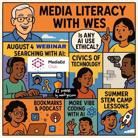 This colorful comic-style image titled “Media Literacy with Wes” highlights a series of topics and events related to media literacy and AI for August 2025. The top left features a smiling illustrated character representing Wes, while the top right poses the question “Is Any AI Use Ethical?” In the middle left, a person wearing headphones sits at a computer for the “August 4 Webinar: Searching with AI,” hosted by the MediaEd Club. Other illustrated panels include “Civics of Technology,” “Bookmarks & Podcast,” “More Vibe Coding with AI,” and “Summer STEM Camp Lessons,” each represented by diverse characters and digital themes. A surveillance camera, padlock icon, and rocket ship visually reinforce topics like digital rights, online safety, and STEM education. The entire image is lively, accessible, and engaging, designed to promote events and ideas in a fun and inclusive way. A label at the bottom reads “AI IMAGE by wesfryer.com.”
