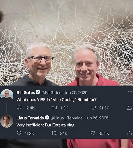 Bill Gates: What does VIBE in "Vibe Coding" stand for?
Linus Torvalds: Very Inefficient But Entertaining