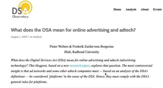 Screenshot of the title and abstract of the blog post. 

The abstract says: 'What does the Digital Services Act (DSA) mean for online advertising and adtech (advertising technology)? This blogpost, based on a new research paper, explores that question. The most controversial insight is that ad networks and some other adtech companies must — based on an analysis of the DSA’s definitions — be considered ‘platforms’ in the sense of the DSA. Hence, they must comply with the DSA’s general rules for platforms.'