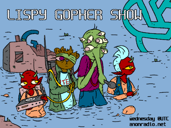 LISPY GOPHER SHOW

Every Wednesday 0UTCH on anonradio.net live!

The gopher and lisp alien wade through flooded wreckage carrying radio equipment, flanked by two demons.
