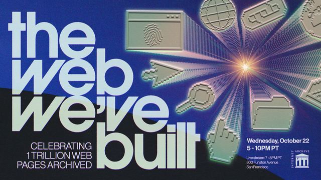 Poster with a gradient blue background. Large text reads “the web we’ve built.” Smaller text says “Celebrating 1 trillion web pages archived.” Pixelated 3D icons of a floppy disk, magnifying glass, cursor arrow, computer window, and others radiate outward from a bright starburst in the center. On the right, text lists event details: “Wednesday, October 22, 5–10PM PT. Live stream: 7–8PM PT. 300 Funston Avenue, San Francisco.” The Internet Archive logo appears in the bottom right corner.